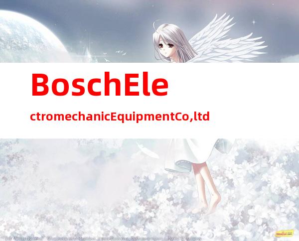 Bosch Electromechanic Equipment Co.,ltd